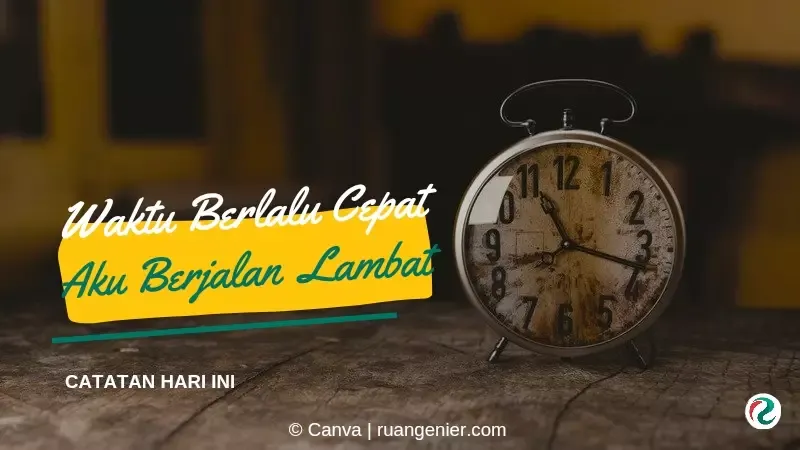 waktu berlalu cepat, sedang aku berjalan lambat
